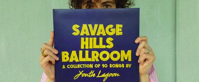 Youth Lagoon – Savage Hills Ballroom