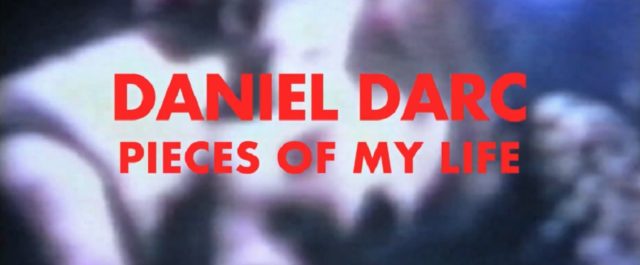 [BANDE-ANNONCE] Daniel Darc – Pieces of My Life