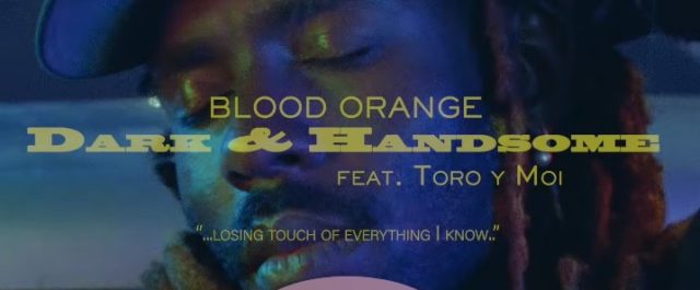 [CLIP] Blood Orange - Dark & Handsome (feat. Toro y Moi)