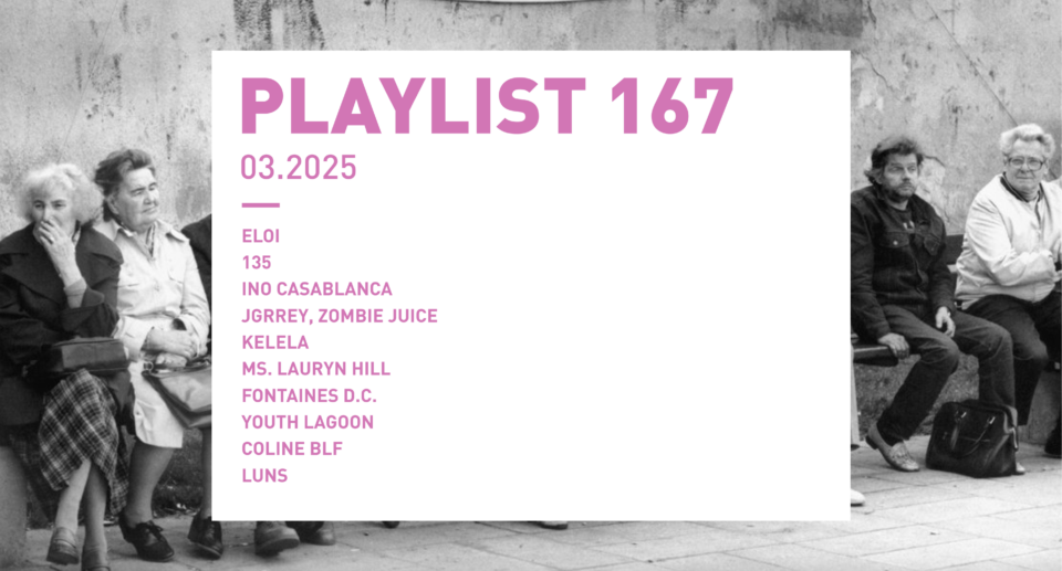 Playlist 167 : ELOI, 135, Ino Casablanca, Kelela, Fontaines D.C., etc.